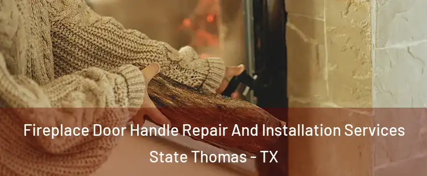 Fireplace Door Handle Repair And Installation Services State Thomas - TX
