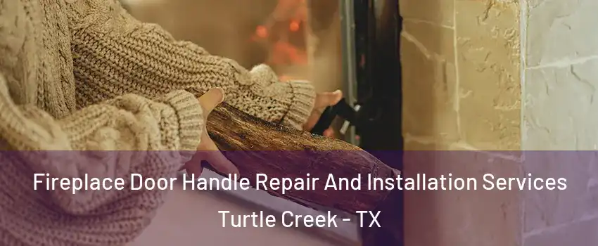 Fireplace Door Handle Repair And Installation Services Turtle Creek - TX