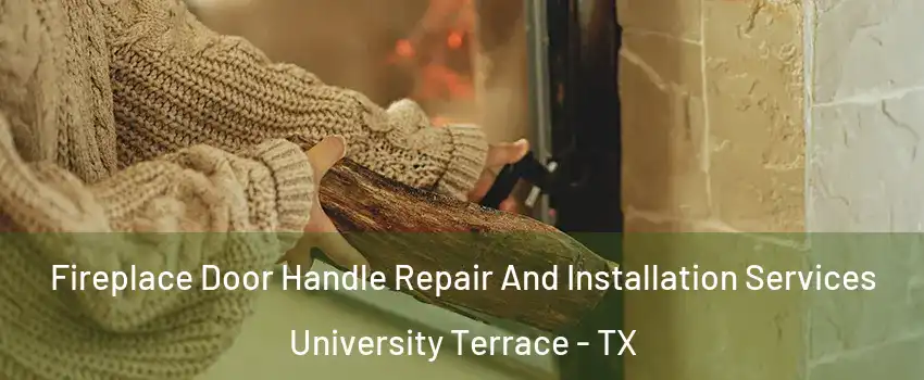 Fireplace Door Handle Repair And Installation Services University Terrace - TX