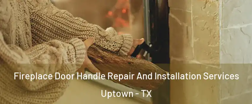 Fireplace Door Handle Repair And Installation Services Uptown - TX