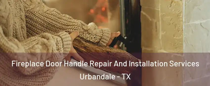 Fireplace Door Handle Repair And Installation Services Urbandale - TX
