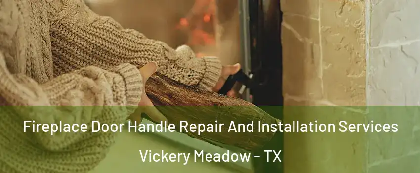 Fireplace Door Handle Repair And Installation Services Vickery Meadow - TX