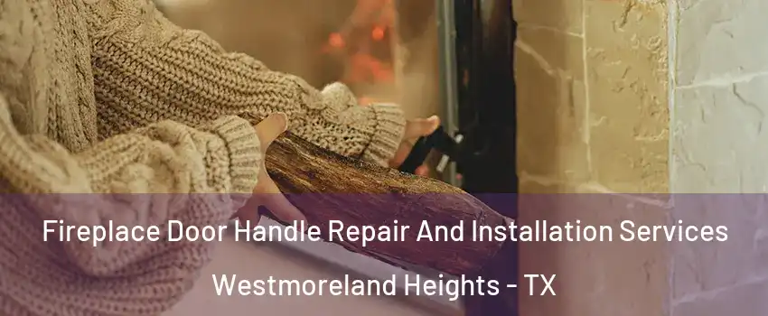 Fireplace Door Handle Repair And Installation Services Westmoreland Heights - TX