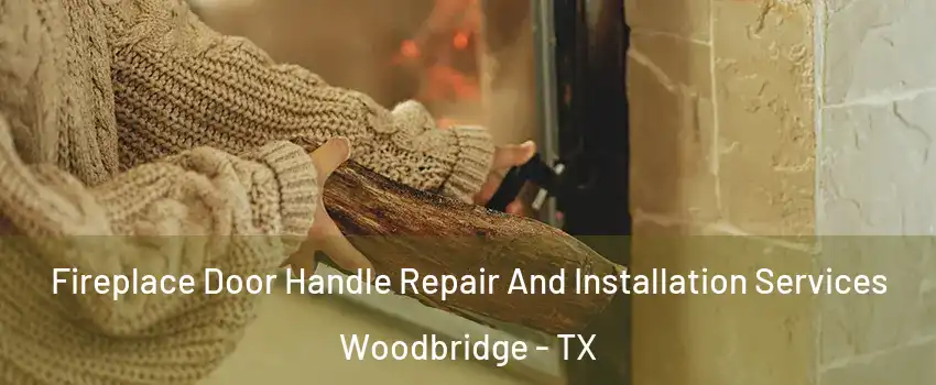 Fireplace Door Handle Repair And Installation Services Woodbridge - TX