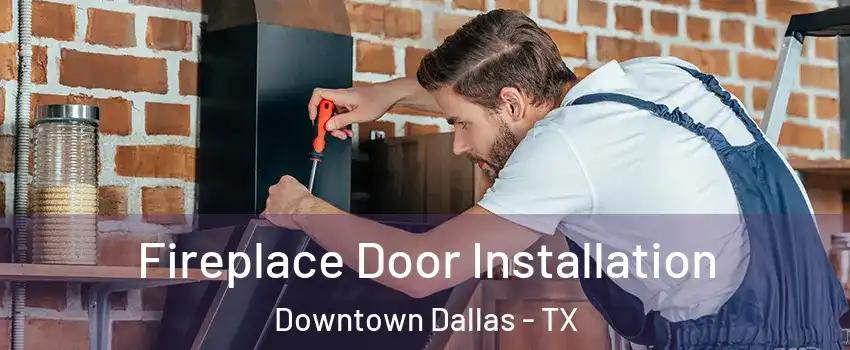 Fireplace Door Installation Downtown Dallas - TX