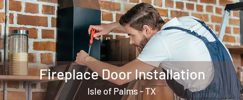 Fireplace Door Installation Isle of Palms - TX