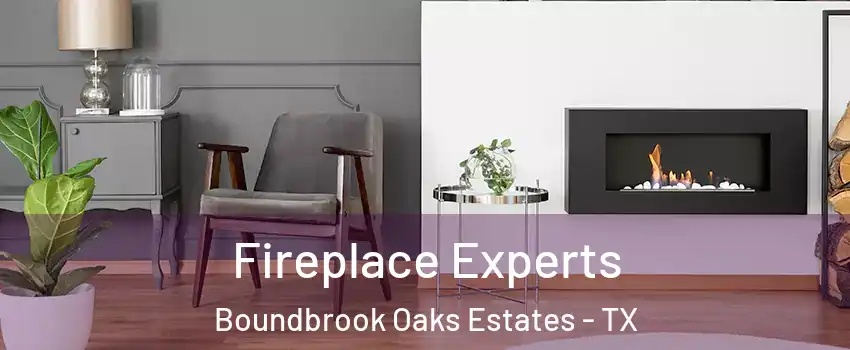 Fireplace Experts Boundbrook Oaks Estates - TX