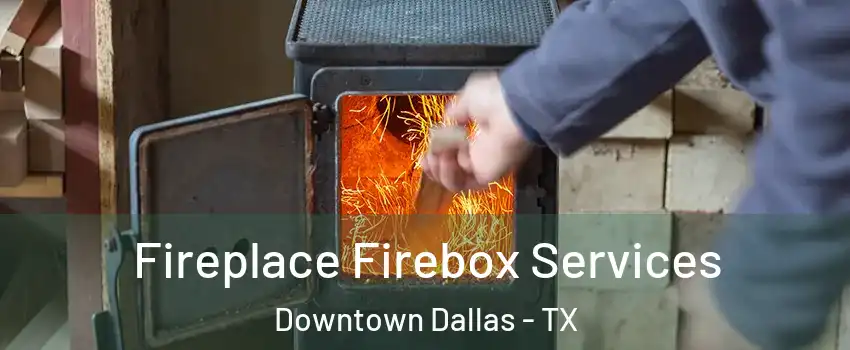 Fireplace Firebox Services Downtown Dallas - TX