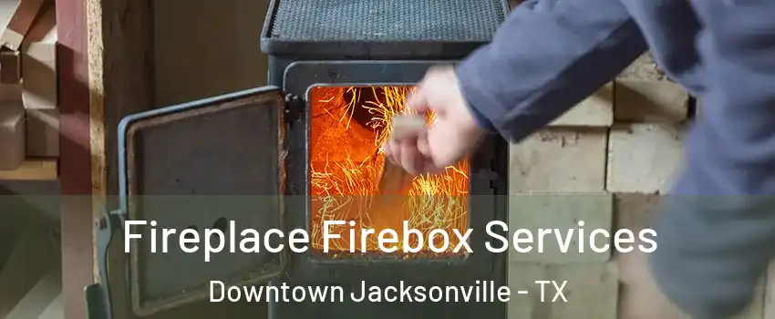 Fireplace Firebox Services Downtown Jacksonville - TX