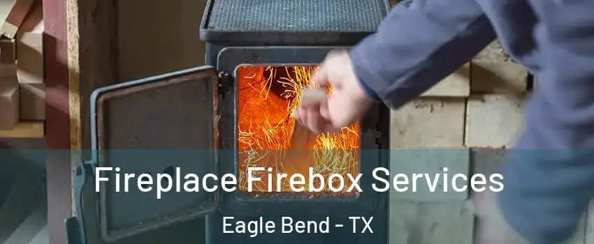 Fireplace Firebox Services Eagle Bend - TX