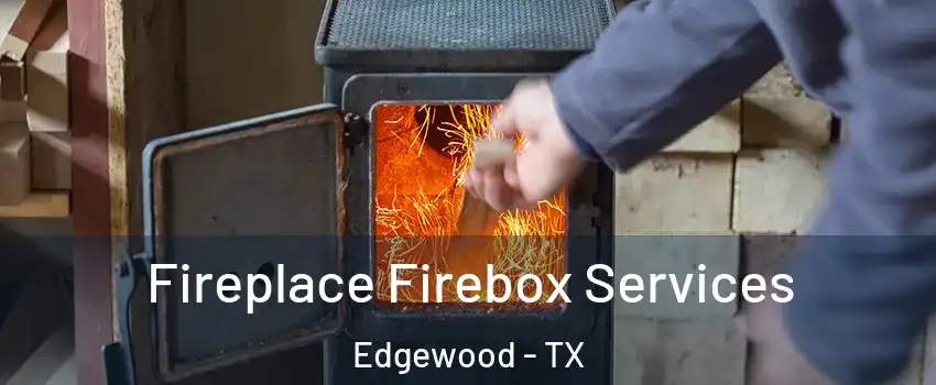 Fireplace Firebox Services Edgewood - TX