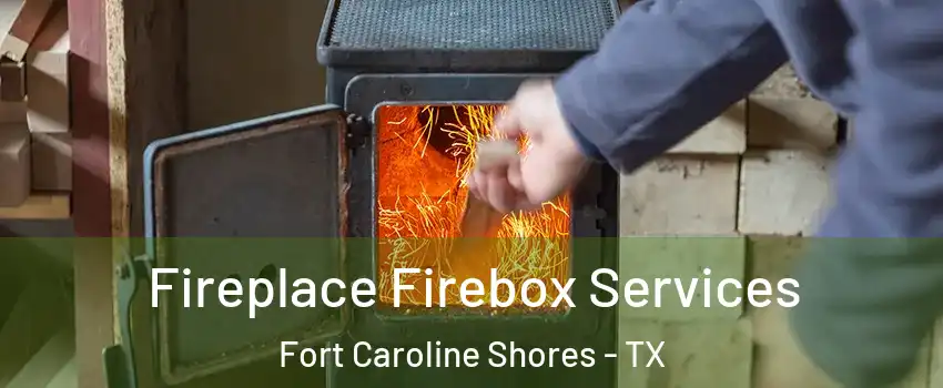 Fireplace Firebox Services Fort Caroline Shores - TX