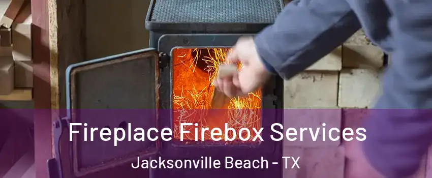 Fireplace Firebox Services Jacksonville Beach - TX
