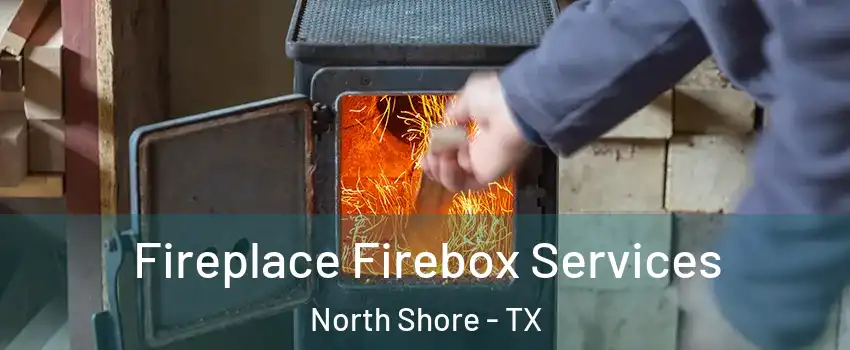 Fireplace Firebox Services North Shore - TX
