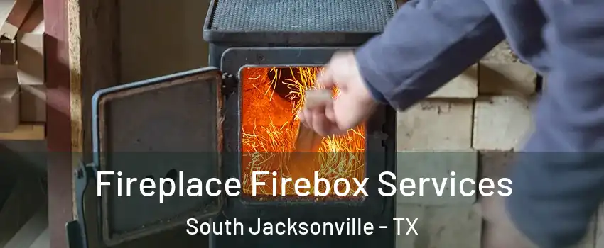 Fireplace Firebox Services South Jacksonville - TX