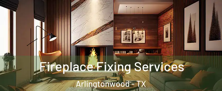 Fireplace Fixing Services Arlingtonwood - TX