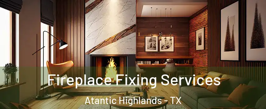 Fireplace Fixing Services Atantic Highlands - TX