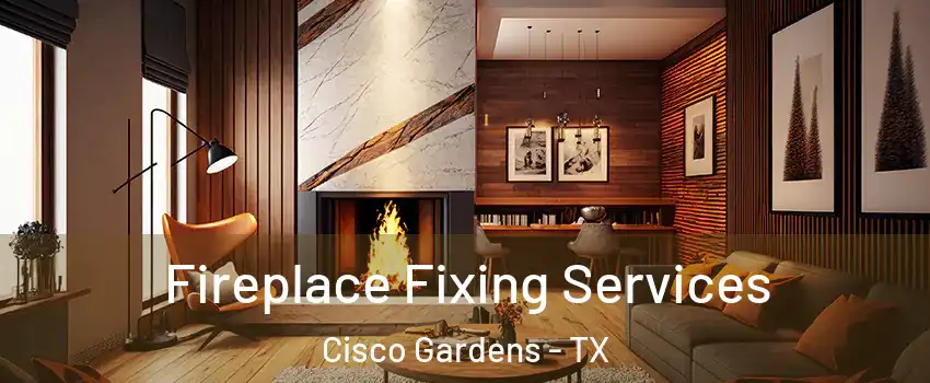 Fireplace Fixing Services Cisco Gardens - TX