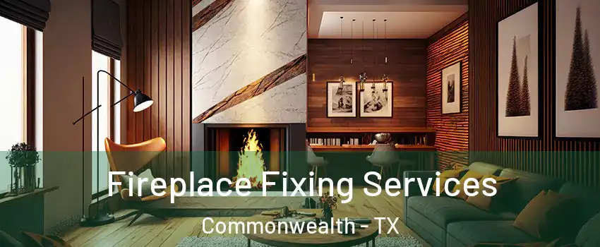 Fireplace Fixing Services Commonwealth - TX