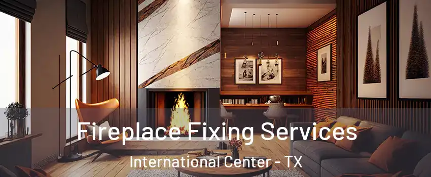 Fireplace Fixing Services International Center - TX