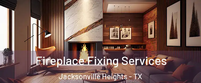 Fireplace Fixing Services Jacksonville Heights - TX