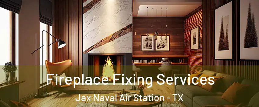 Fireplace Fixing Services Jax Naval Air Station - TX