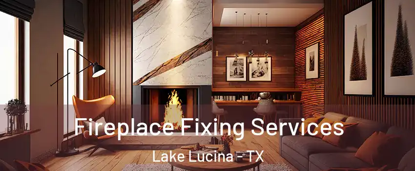 Fireplace Fixing Services Lake Lucina - TX