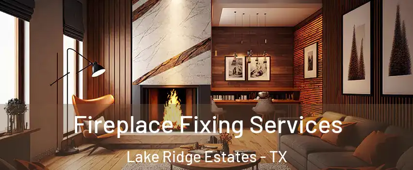 Fireplace Fixing Services Lake Ridge Estates - TX