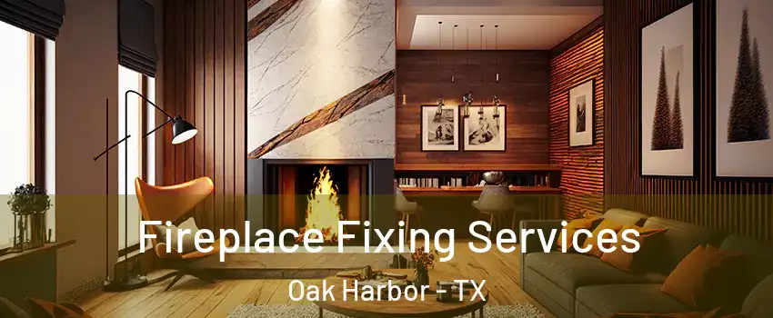 Fireplace Fixing Services Oak Harbor - TX