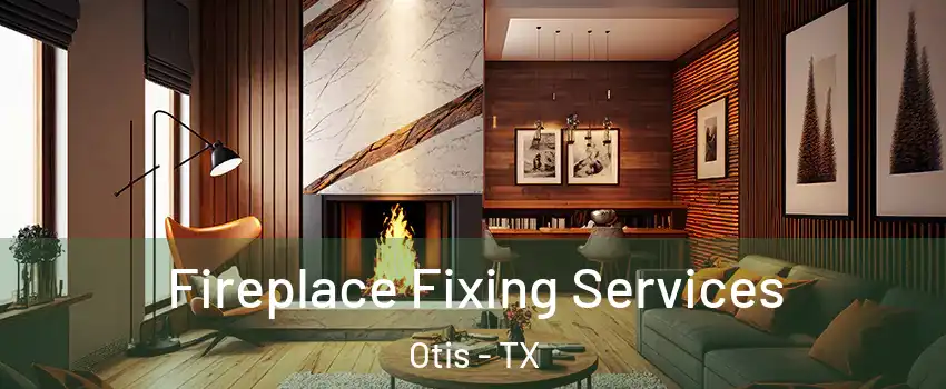 Fireplace Fixing Services Otis - TX