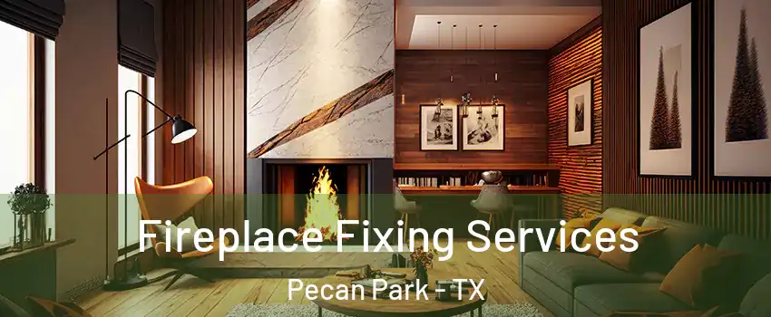 Fireplace Fixing Services Pecan Park - TX