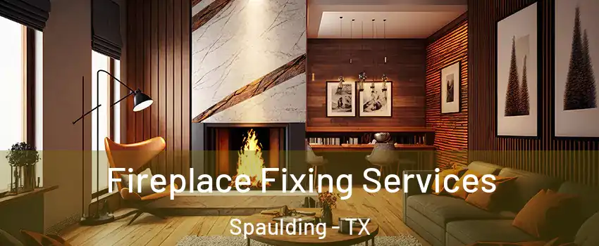 Fireplace Fixing Services Spaulding - TX