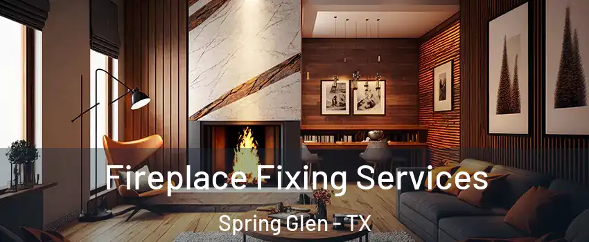 Fireplace Fixing Services Spring Glen - TX