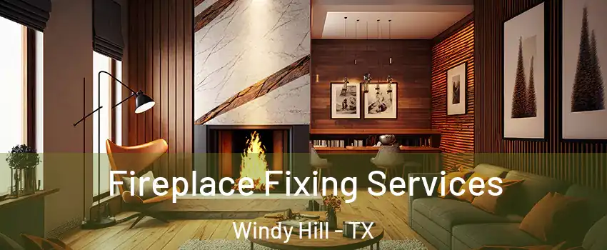 Fireplace Fixing Services Windy Hill - TX