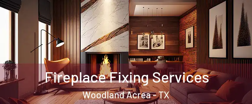 Fireplace Fixing Services Woodland Acrea - TX