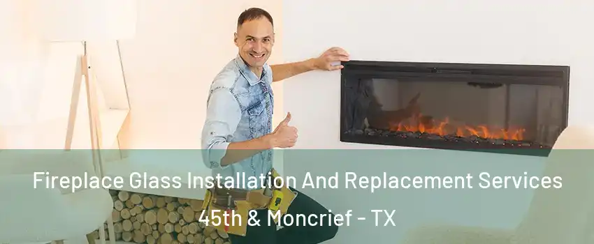 Fireplace Glass Installation And Replacement Services 45th & Moncrief - TX