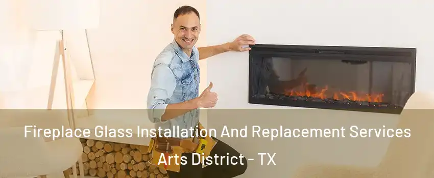 Fireplace Glass Installation And Replacement Services Arts District - TX