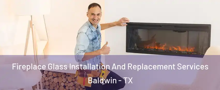 Fireplace Glass Installation And Replacement Services Baldwin - TX
