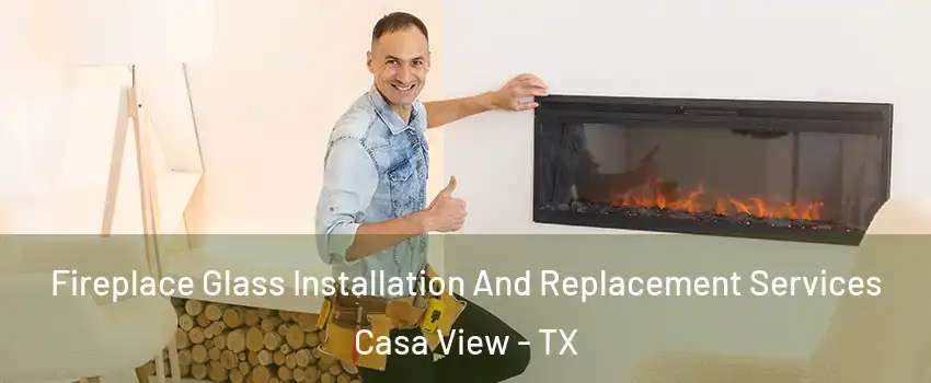 Fireplace Glass Installation And Replacement Services Casa View - TX