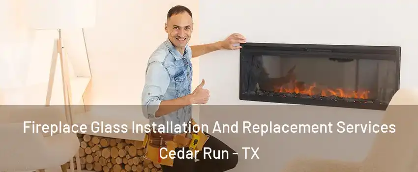 Fireplace Glass Installation And Replacement Services Cedar Run - TX