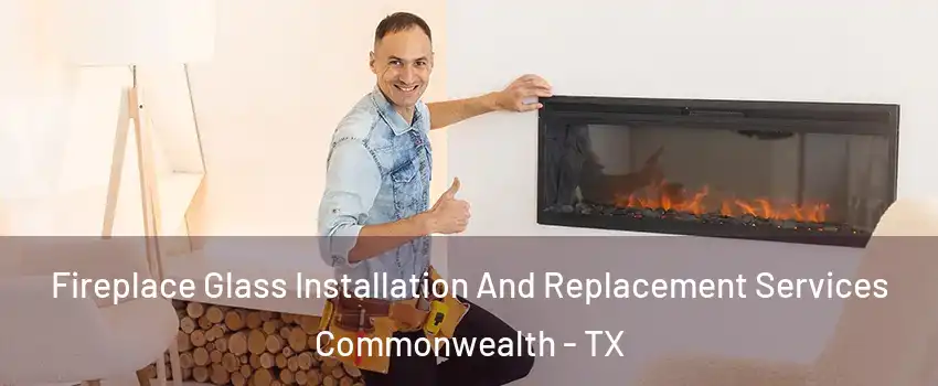 Fireplace Glass Installation And Replacement Services Commonwealth - TX