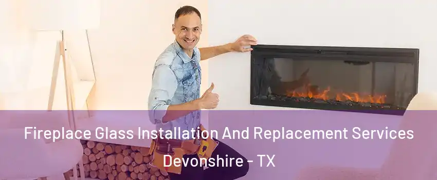 Fireplace Glass Installation And Replacement Services Devonshire - TX