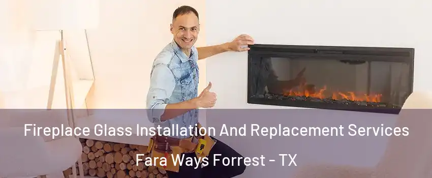Fireplace Glass Installation And Replacement Services Fara Ways Forrest - TX