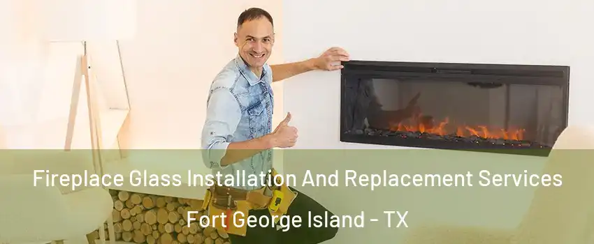 Fireplace Glass Installation And Replacement Services Fort George Island - TX