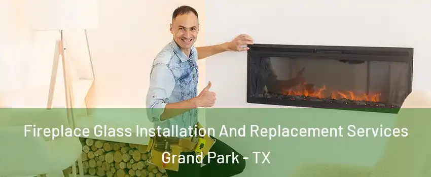 Fireplace Glass Installation And Replacement Services Grand Park - TX