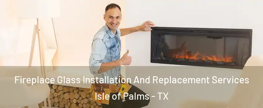 Fireplace Glass Installation And Replacement Services Isle of Palms - TX