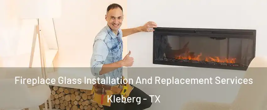 Fireplace Glass Installation And Replacement Services Kleberg - TX