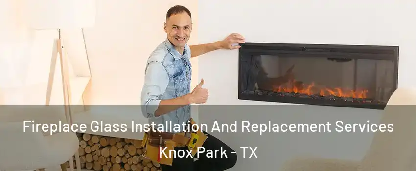 Fireplace Glass Installation And Replacement Services Knox Park - TX