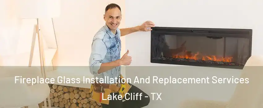 Fireplace Glass Installation And Replacement Services Lake Cliff - TX