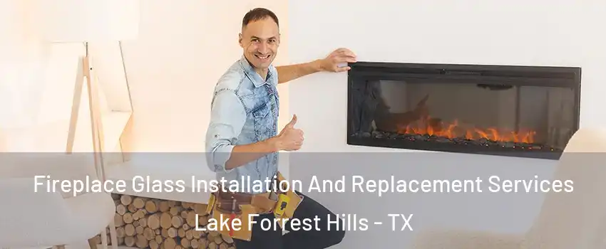 Fireplace Glass Installation And Replacement Services Lake Forrest Hills - TX